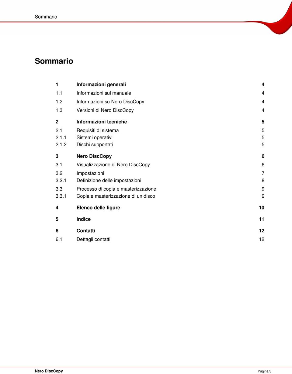 1 Visualizzazione di Nero DiscCopy 6 3.2 Impostazioni 7 3.2.1 Definizione delle impostazioni 8 3.