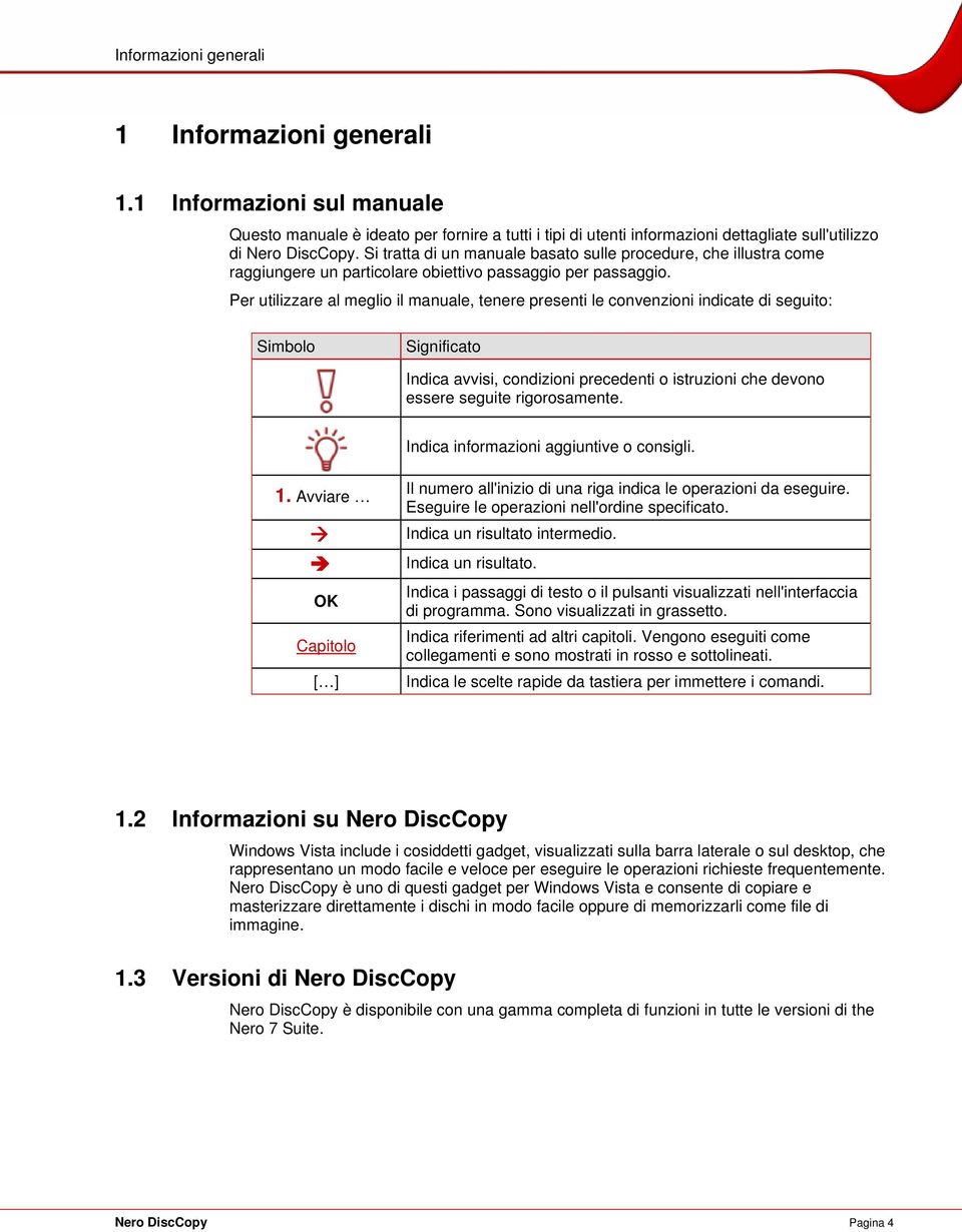 Per utilizzare al meglio il manuale, tenere presenti le convenzioni indicate di seguito: Simbolo Significato Indica avvisi, condizioni precedenti o istruzioni che devono essere seguite rigorosamente.