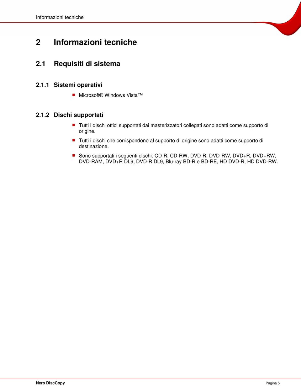 1 Sistemi operativi Microsoft Windows Vista 2.1.2 Dischi supportati Tutti i dischi ottici supportati dai masterizzatori collegati sono adatti come supporto di origine.