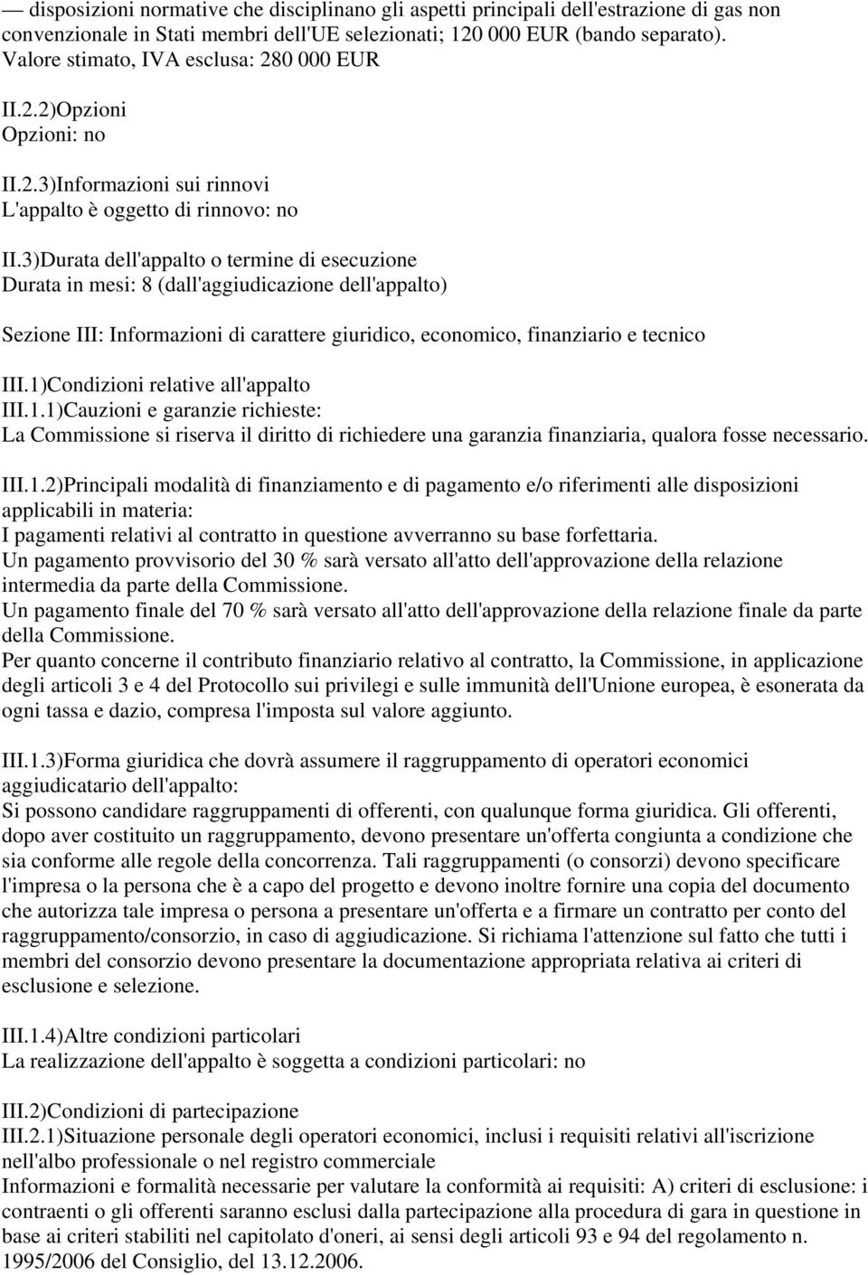 3)Durata dell'appalto o termine di esecuzione Durata in mesi: 8 (dall'aggiudicazione dell'appalto) Sezione III: Informazioni di carattere giuridico, economico, finanziario e tecnico III.