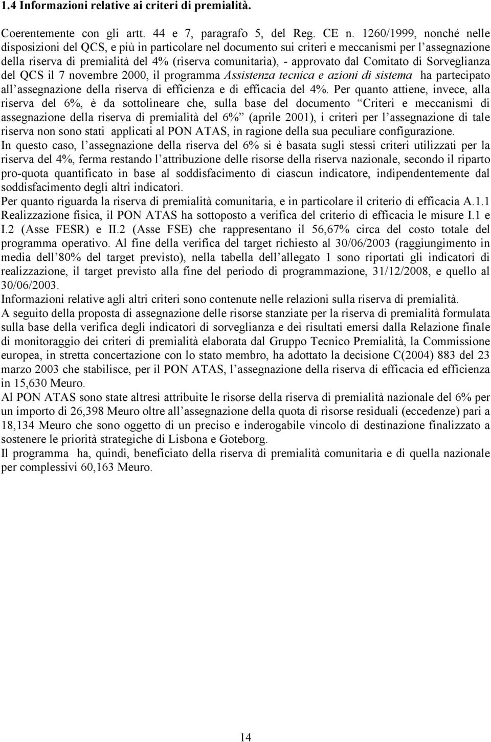 Comitato di Sorveglianza del QCS il 7 novembre 2000, il programma Assistenza tecnica e azioni di sistema ha partecipato all assegnazione della riserva di efficienza e di efficacia del 4%.