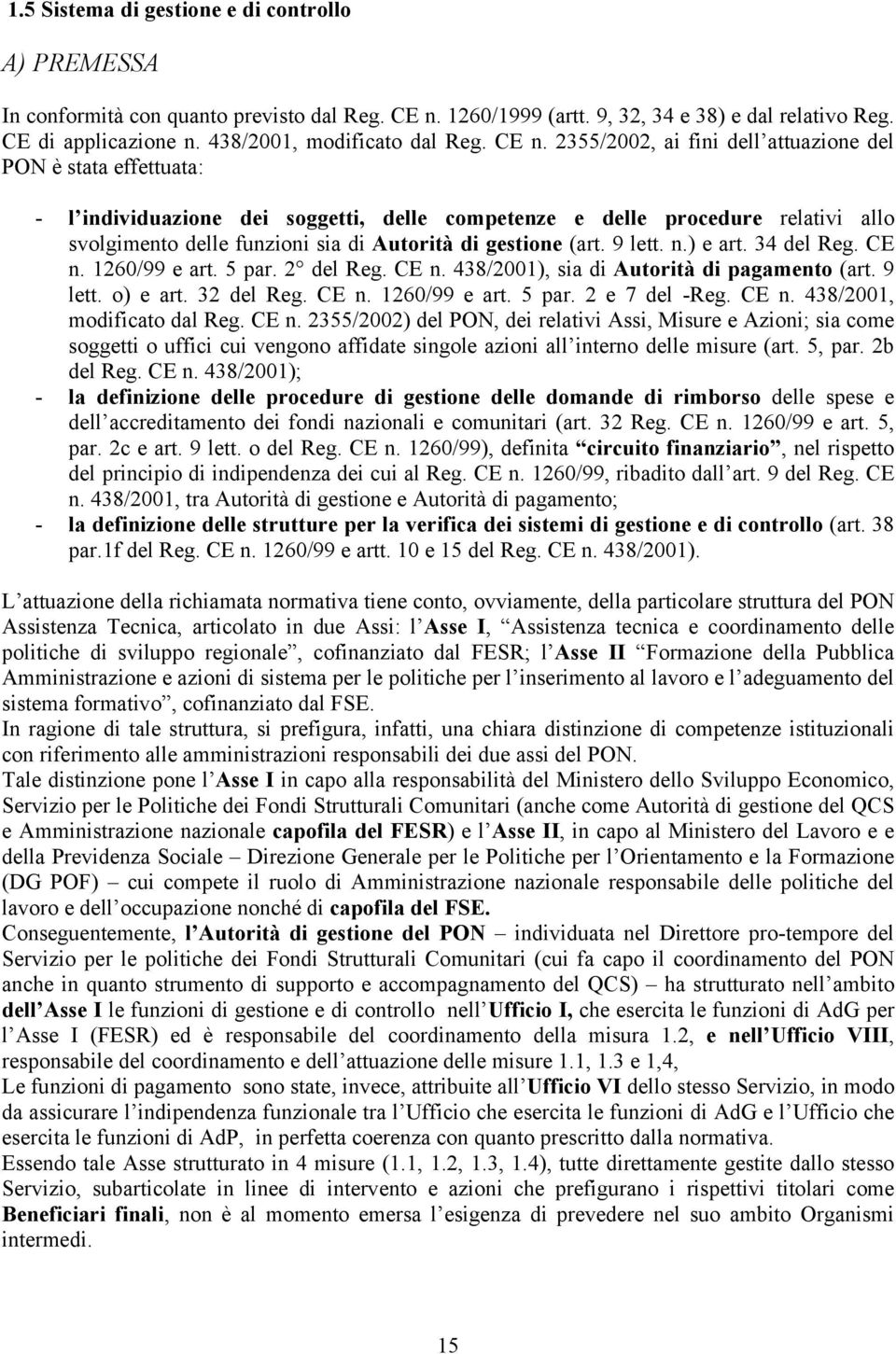 2355/2002, ai fini dell attuazione del PON è stata effettuata: - l individuazione dei soggetti, delle competenze e delle procedure relativi allo svolgimento delle funzioni sia di Autorità di gestione