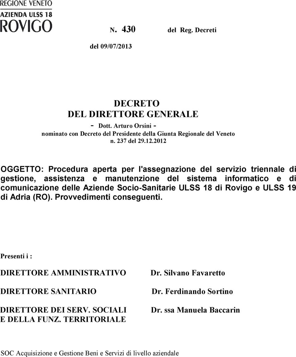 2012 OGGETTO: Procedura aperta per l'assegnazione del servizio triennale di gestione, assistenza e manutenzione del sistema informatico e di comunicazione delle Aziende