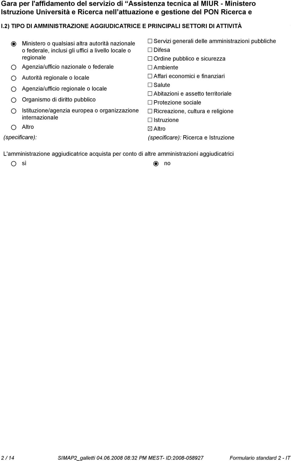 nazionale o federale Autorità regionale o locale Agenzia/ufficio regionale o locale Organismo di diritto pubblico Istituzione/agenzia europea o organizzazione internazionale Altro (specificare):