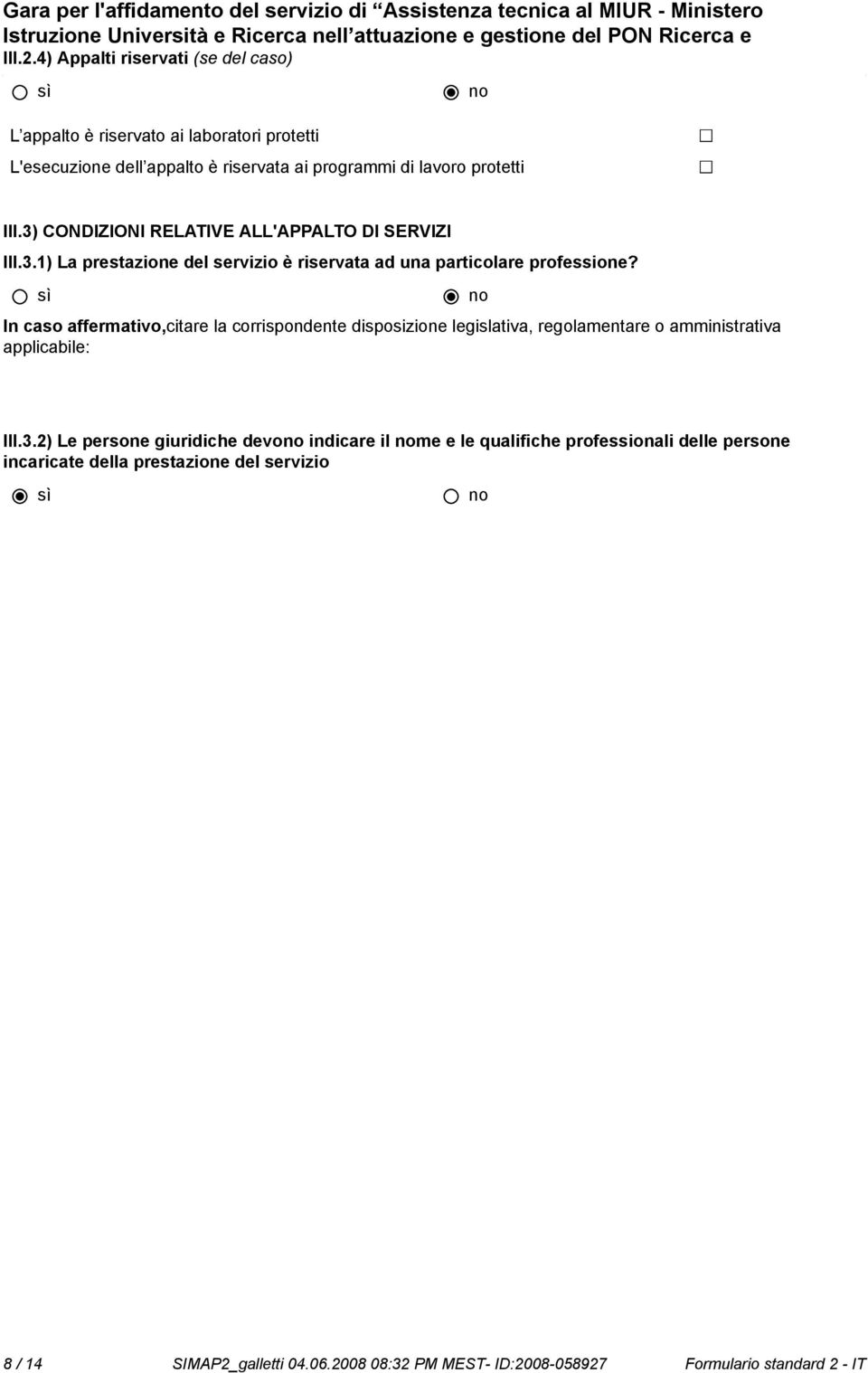 protetti III.3) CONDIZIONI RELATIVE ALL'APPALTO DI SERVIZI III.3.1) La prestazione del servizio è riservata ad una particolare professione?