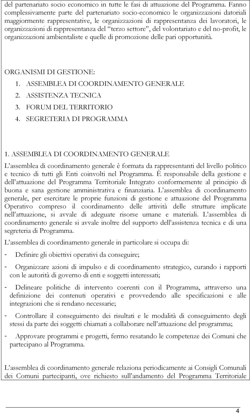 rappresentanza del terzo settore, del volontariato e del no-profit, le organizzazioni ambientaliste e quelle di promozione delle pari opportunità. ORGANISMI DI GESTIONE: 1.