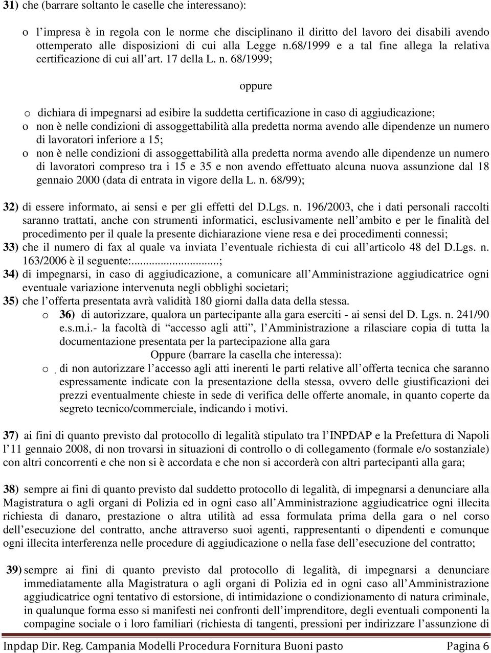 68/1999; oppure o dichiara di impegnarsi ad esibire la suddetta certificazione in caso di aggiudicazione; o non è nelle condizioni di assoggettabilità alla predetta norma avendo alle dipendenze un