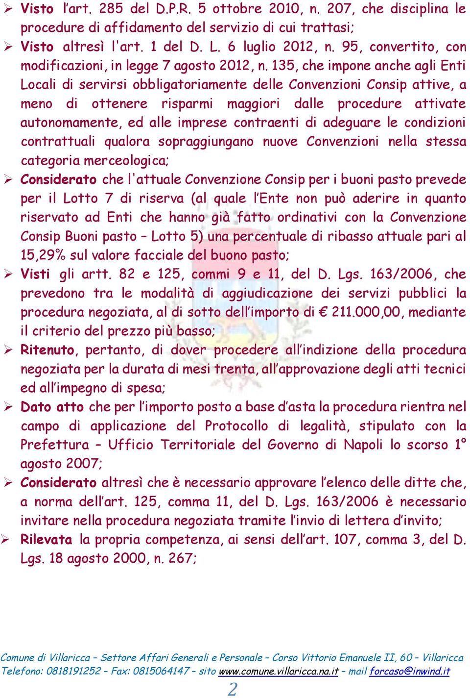 135, che impone anche agli Enti Locali di servirsi obbligatoriamente delle Convenzioni Consip attive, a meno di ottenere risparmi maggiori dalle procedure attivate autonomamente, ed alle imprese