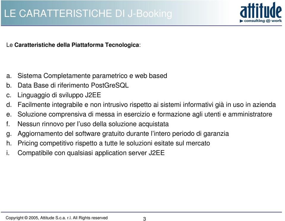 Soluzione comprensiva di messa in esercizio e formazione agli utenti e amministratore f. Nessun rinnovo per l uso della soluzione acquistata g.