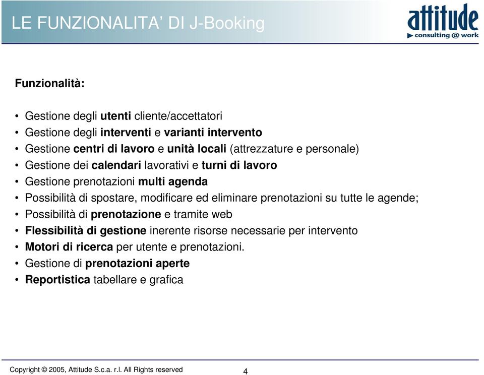 modificare ed eliminare prenotazioni su tutte le agende; Possibilità di prenotazione e tramite web Flessibilità di gestione inerente risorse necessarie per