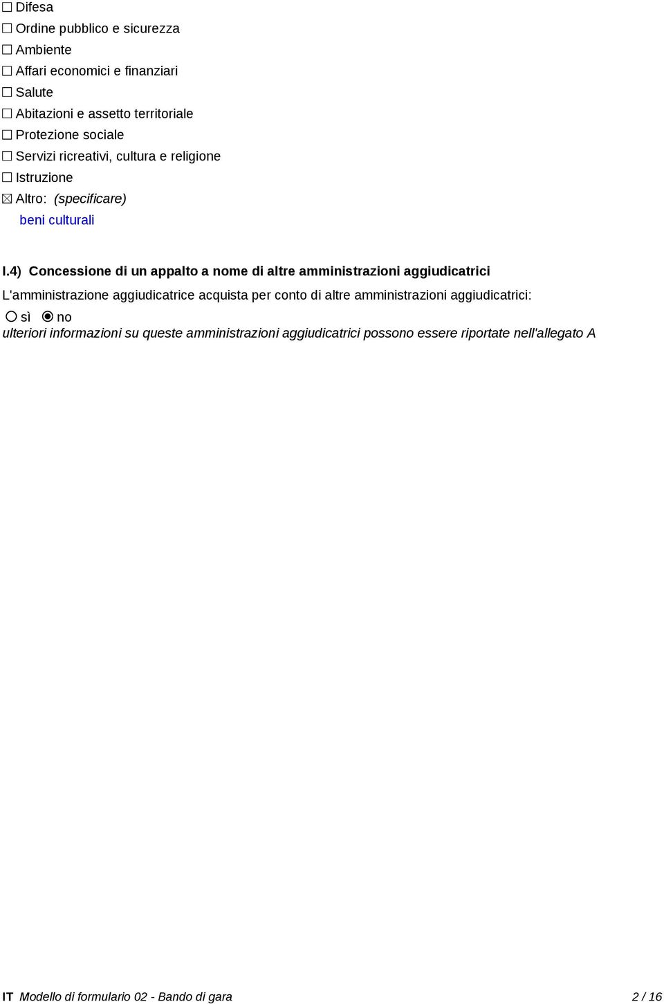 4) Concessione di un appalto a nome di altre amministrazioni aggiudicatrici L'amministrazione aggiudicatrice acquista per conto di altre