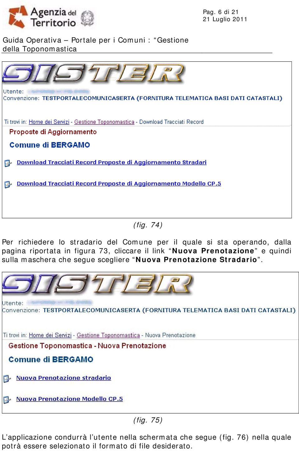 in figura 73, cliccare il link Nuova Prenotazione e quindi sulla maschera che segue scegliere