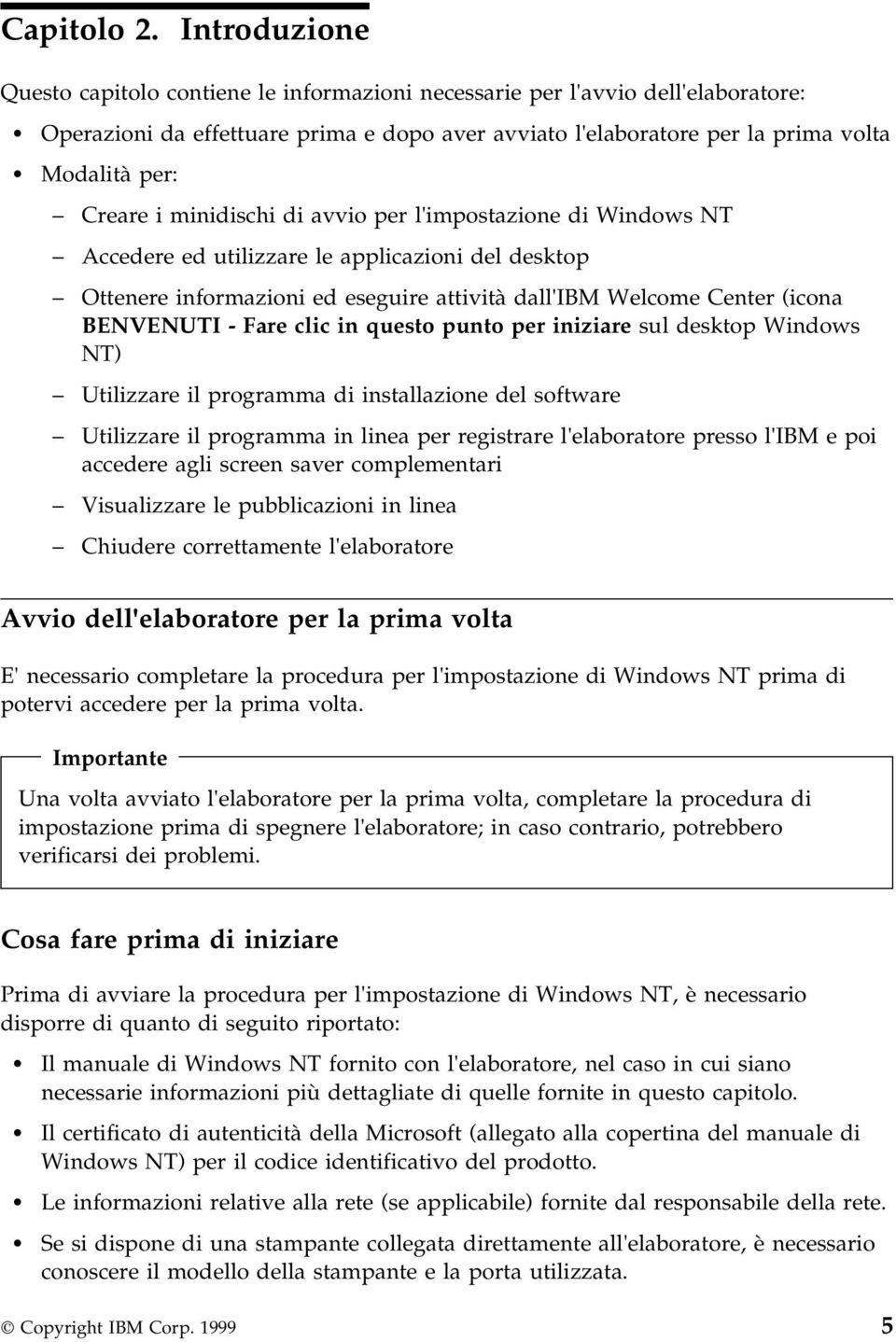 i minidischi di avvio per l'impostazione di Windows NT Accedere ed utilizzare le applicazioni del desktop Ottenere informazioni ed eseguire attività dall'ibm Welcome Center (icona BENVENUTI - Fare