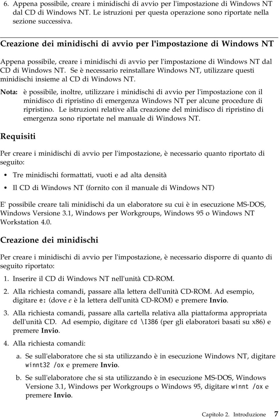 Se è necessario reinstallare Windows NT, utilizzare questi minidischi insieme al CD di Windows NT.