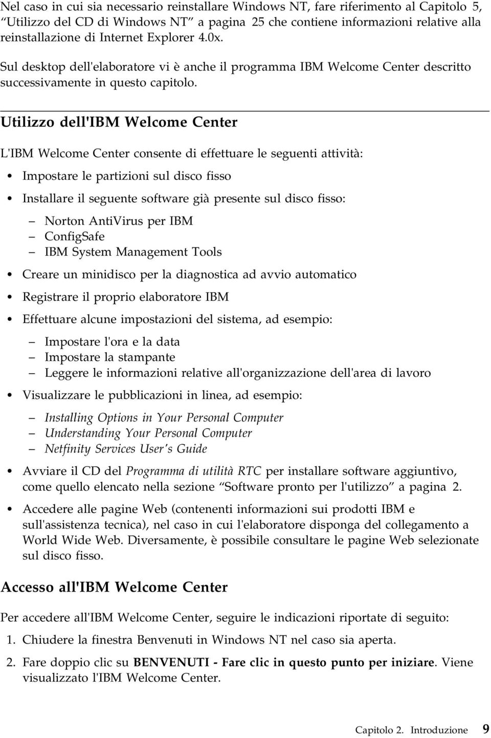 Utilizzo dell'ibm Welcome Center L'IBM Welcome Center consente di effettuare le seguenti attività: Impostare le partizioni sul disco fisso Installare il seguente software già presente sul disco
