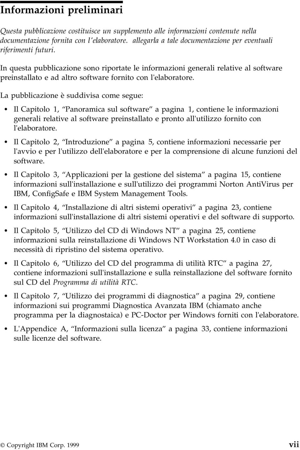 In questa pubblicazione sono riportate le informazioni generali relative al software preinstallato e ad altro software fornito con l'elaboratore.