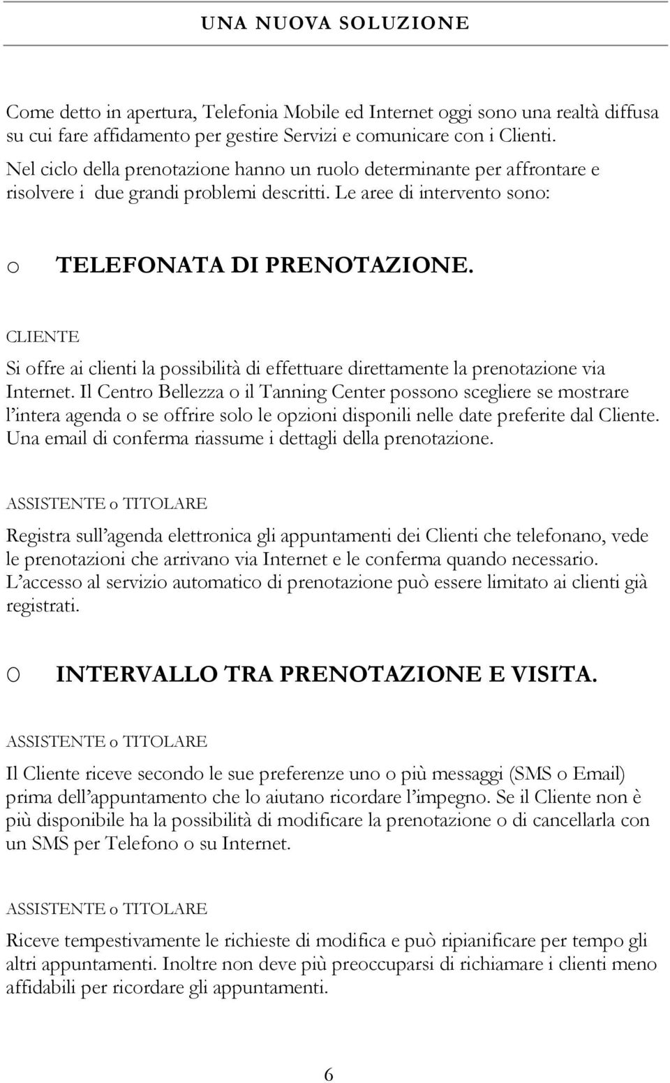 CLIENTE Si offre ai clienti la possibilità di effettuare direttamente la prenotazione via Internet.