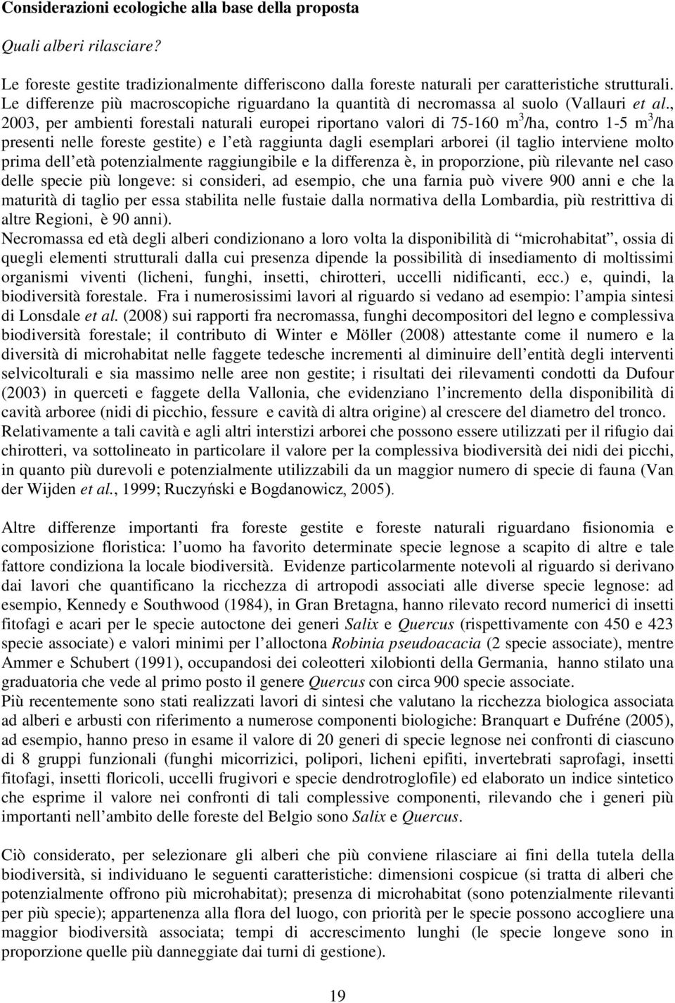 , 2003, per ambienti forestali naturali europei riportano valori di 75-160 m 3 /ha, contro 1-5 m 3 /ha presenti nelle foreste gestite) e l età raggiunta dagli esemplari arborei (il taglio interviene