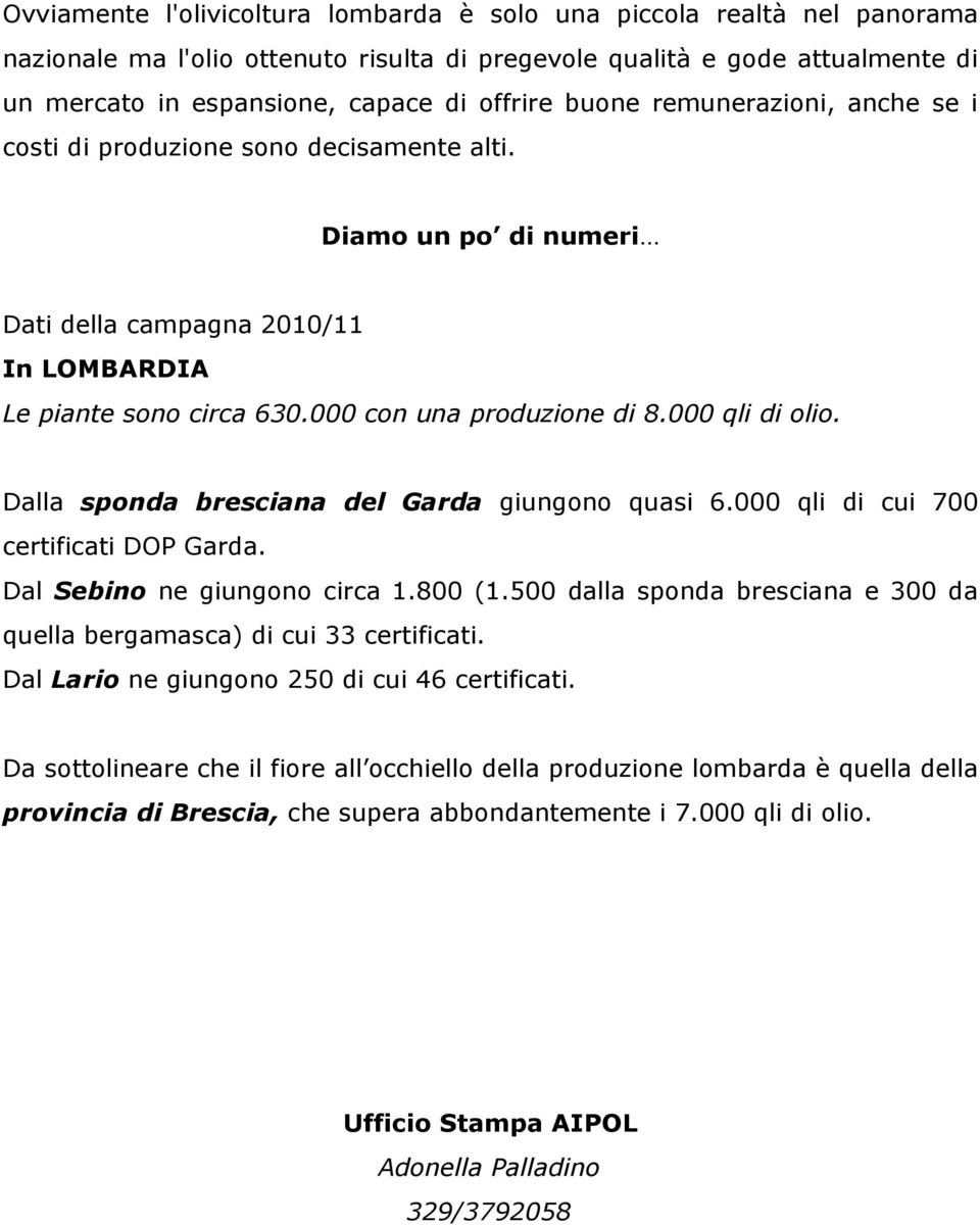 000 qli di olio. Dalla sponda bresciana del Garda giungono quasi 6.000 qli di cui 700 certificati DOP Garda. Dal Sebino ne giungono circa 1.800 (1.