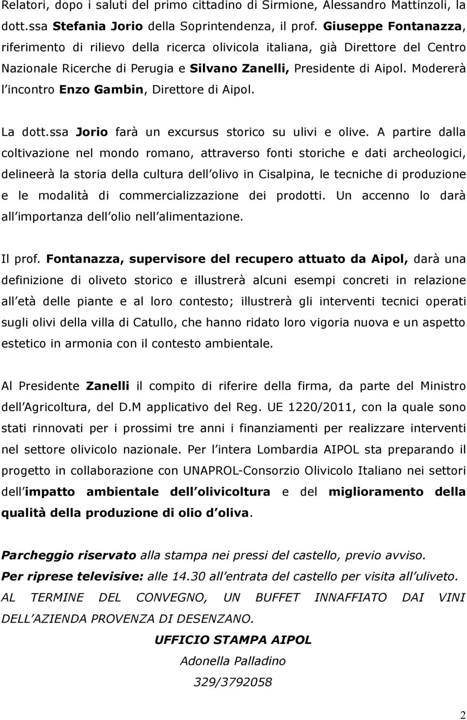 Modererà l incontro Enzo Gambin, Direttore di Aipol. La dott.ssa Jorio farà un excursus storico su ulivi e olive.