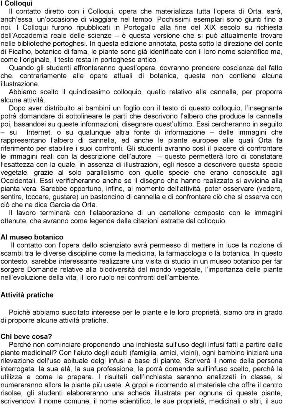 In questa edizione annotata, posta sotto la direzione del conte di Ficalho, botanico di fama, le piante sono già identificate con il loro nome scientifico ma, come l originale, il testo resta in