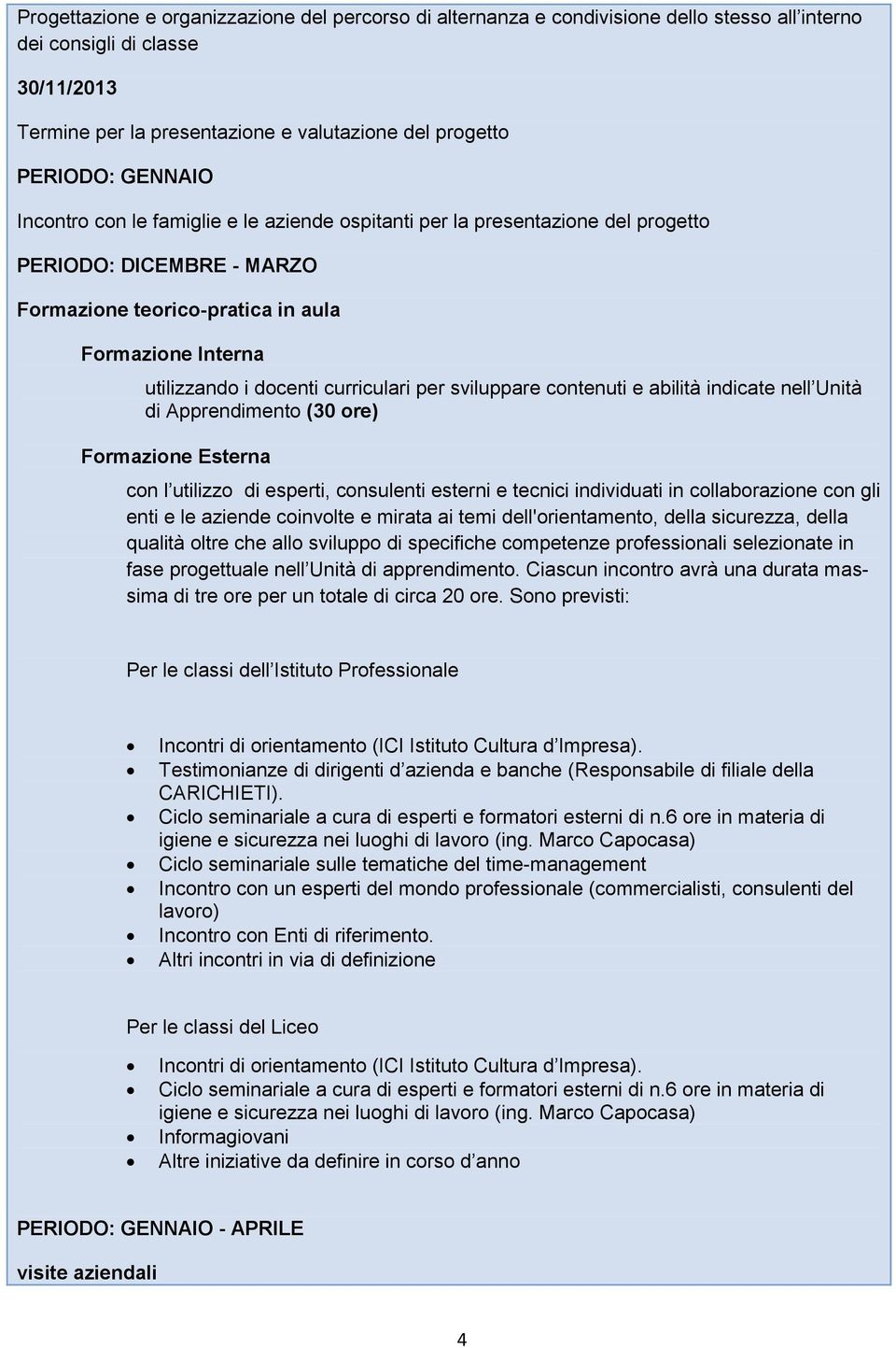 curriculari per sviluppare contenuti e abilità indicate nell Unità di Apprendimento (30 ore) Formazione Esterna con l utilizzo di esperti, consulenti esterni e tecnici individuati in collaborazione