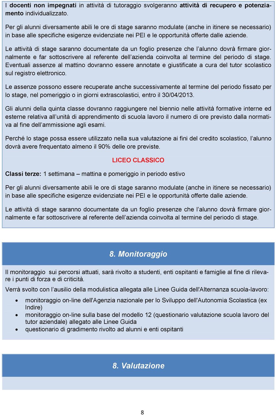 Le attività di stage saranno documentate da un foglio presenze che l alunno dovrà firmare giornalmente e far sottoscrivere al referente dell azienda coinvolta al termine del periodo di stage.