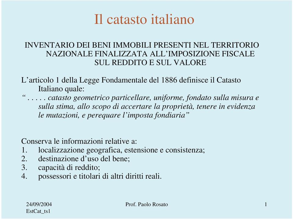 .... catasto geometrico particellare, uniforme, fondato sulla misura e sulla stima, allo scopo di accertare la proprietà, tenere in evidenza le mutazioni, e