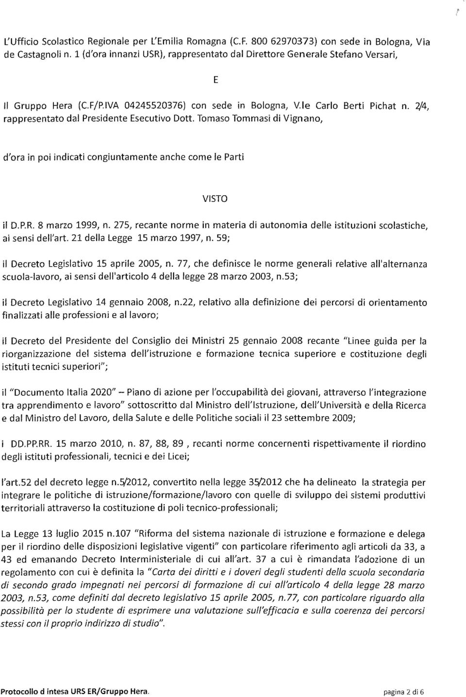 Presidente Esecutivo Dott. Tomaso Tommasi di Vignano, d'ora in poi indicati congiuntamente anche come le Parti VISTO il D.P.R. 8 marzo 1999, n.