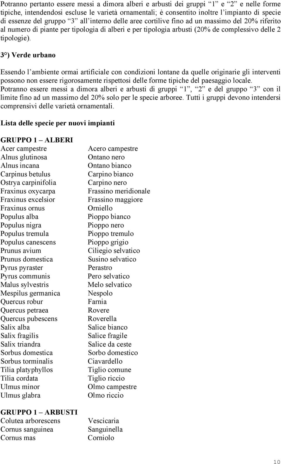 3 ) Verde urbano Essendo l ambiente ormai artificiale con condizioni lontane da quelle originarie gli interventi possono non essere rigorosamente rispettosi delle forme tipiche del paesaggio locale.