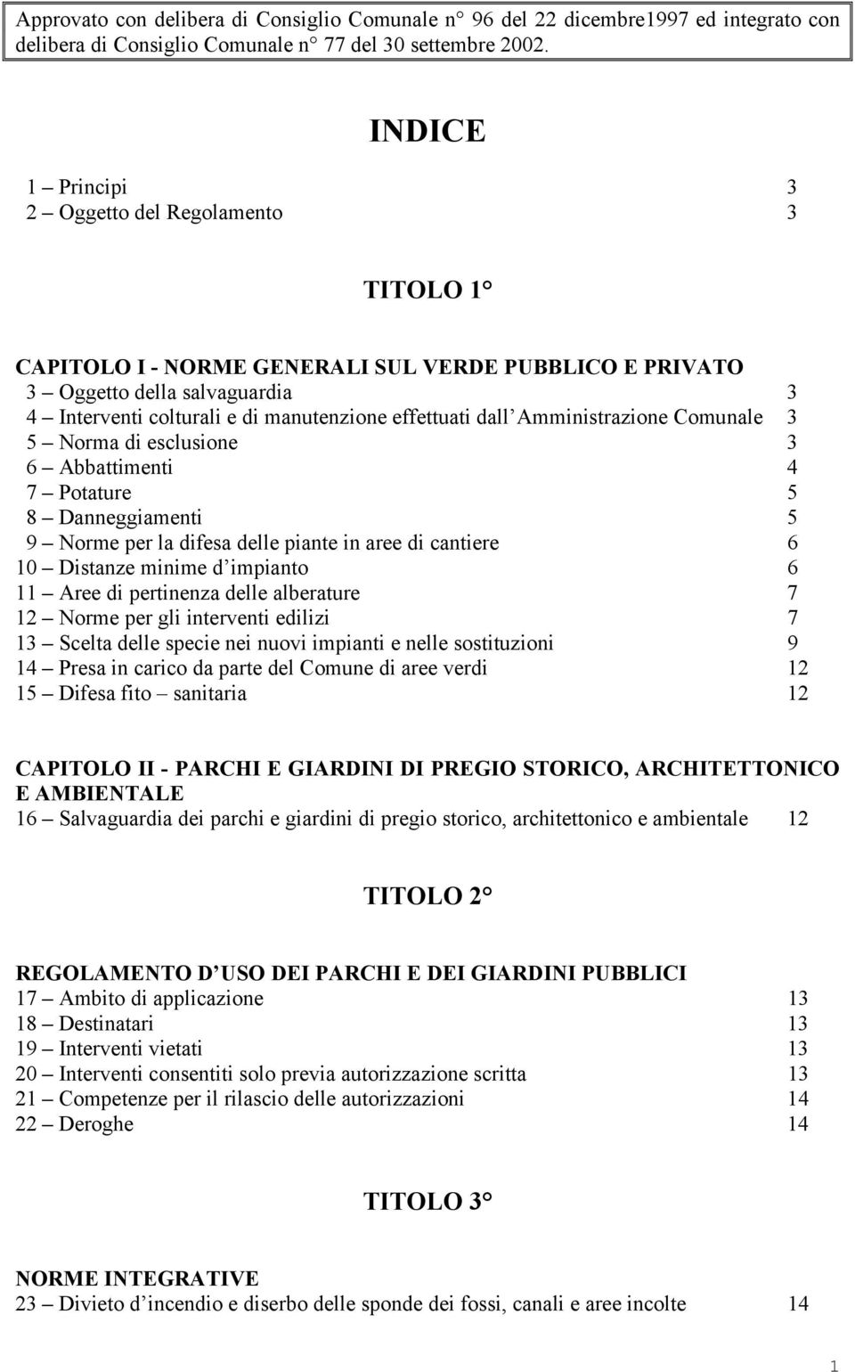 dall Amministrazione Comunale 3 5 Norma di esclusione 3 6 Abbattimenti 4 7 Potature 5 8 Danneggiamenti 5 9 Norme per la difesa delle piante in aree di cantiere 6 10 Distanze minime d impianto 6 11