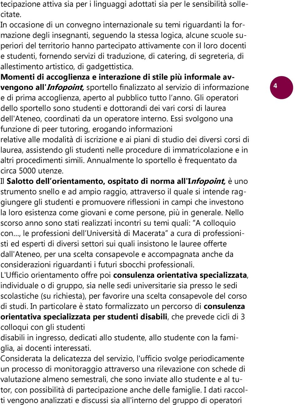 loro docenti e studenti, fornendo servizi di traduzione, di catering, di segreteria, di allestimento artistico, di gadgettistica.