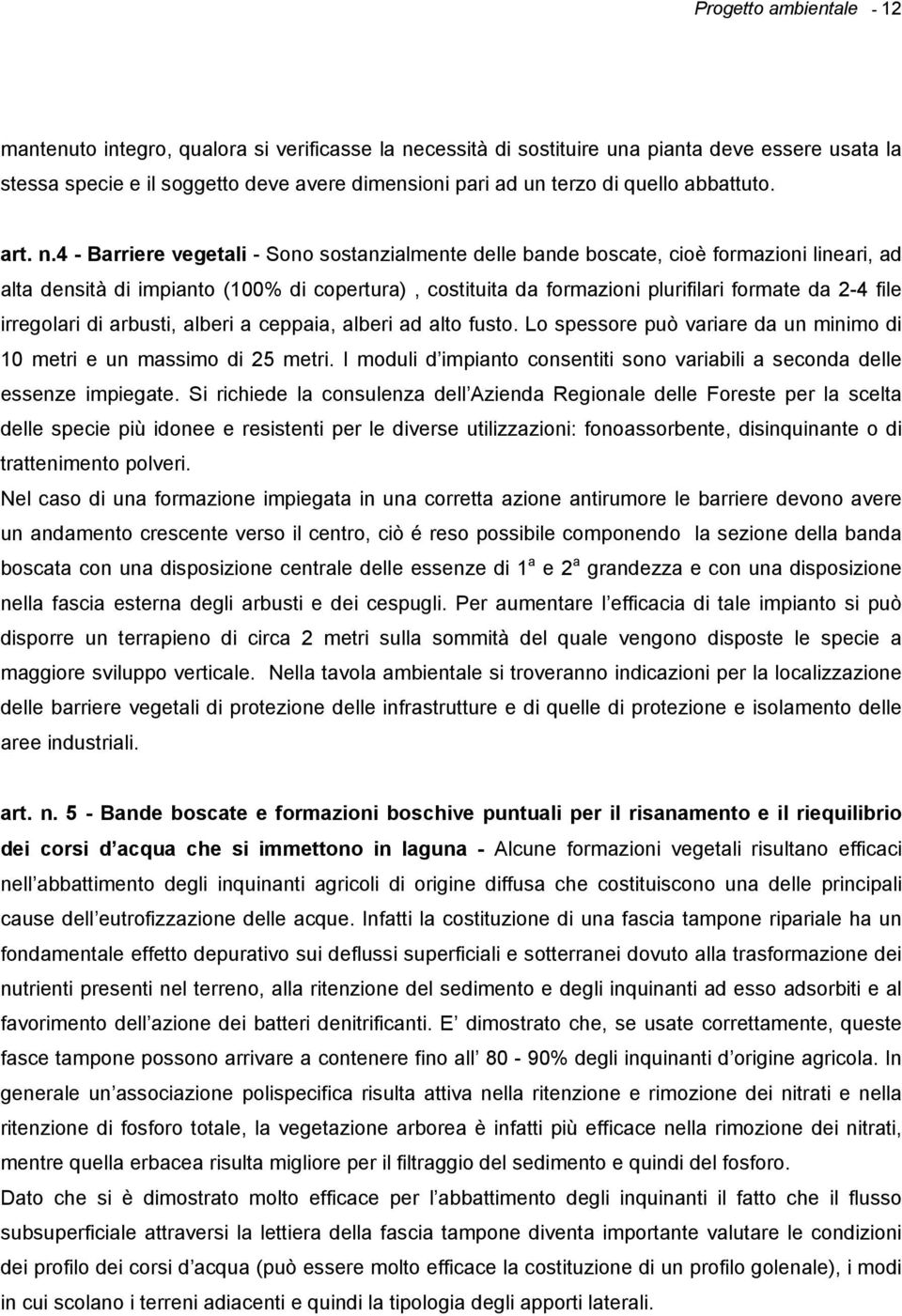 4 - Barriere vegetali - Sono sostanzialmente delle bande boscate, cioè formazioni lineari, ad alta densità di impianto (100% di copertura), costituita da formazioni plurifilari formate da 2-4 file