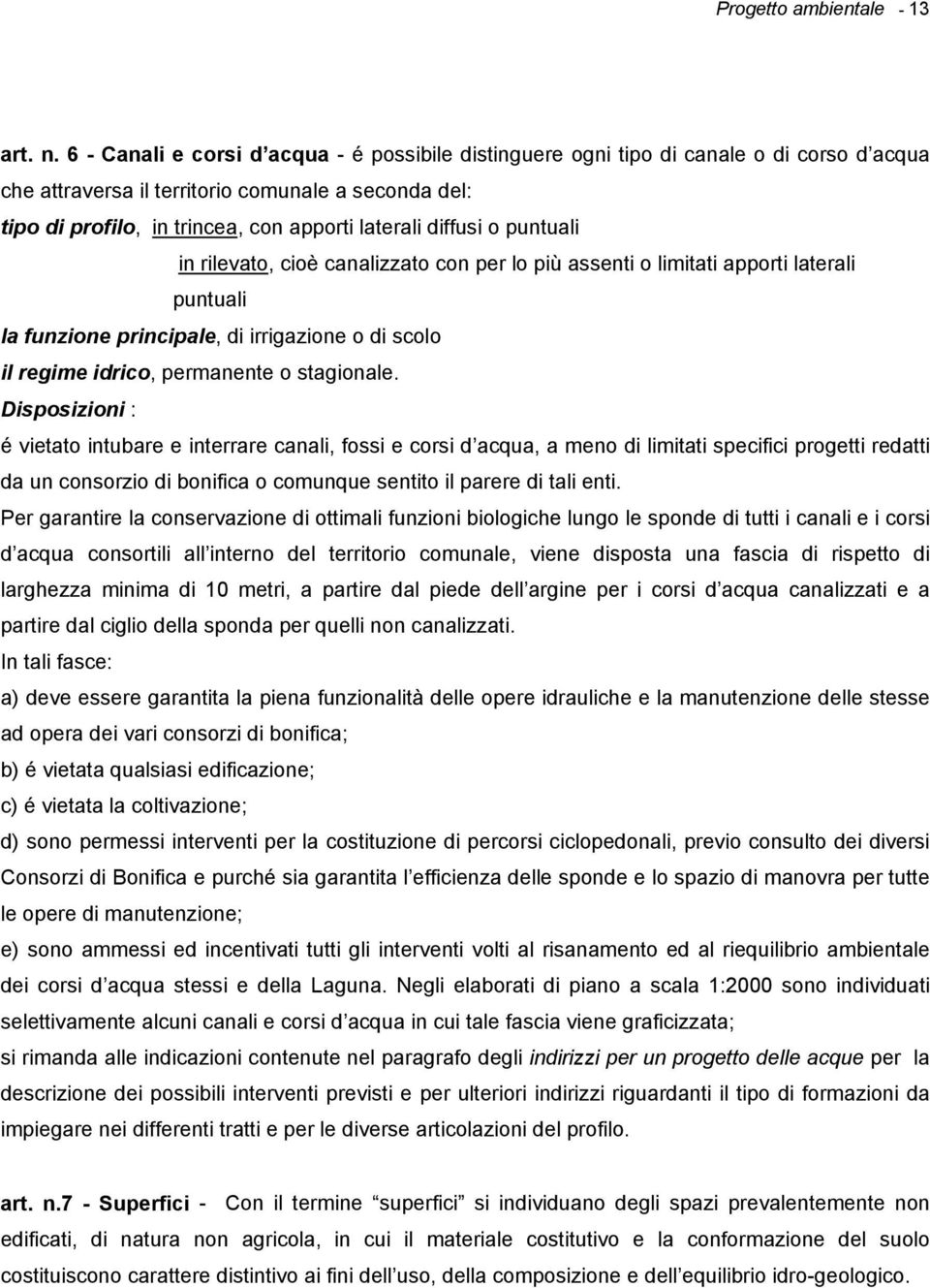 diffusi o puntuali in rilevato, cioè canalizzato con per lo più assenti o limitati apporti laterali puntuali la funzione principale, di irrigazione o di scolo il regime idrico, permanente o