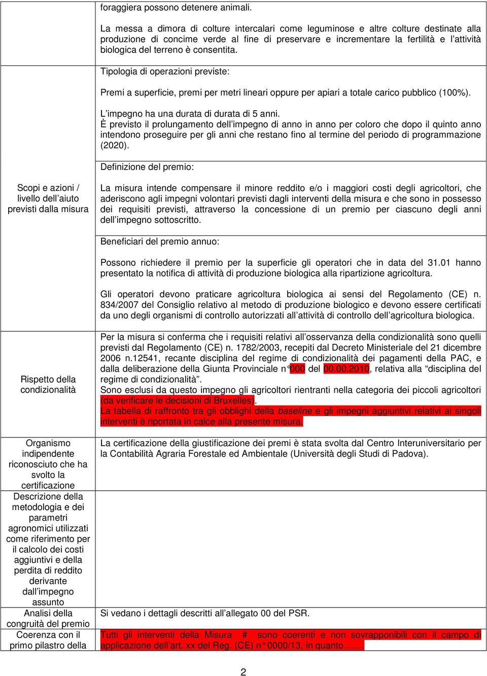 terreno è consentita. Tipologia di operazioni previste: Premi a superficie, premi per metri lineari oppure per apiari a totale carico pubblico (100%). L impegno ha una durata di durata di 5 anni.