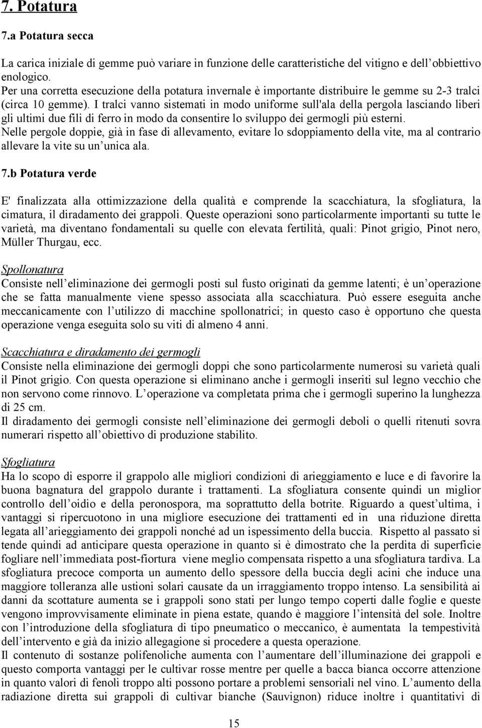 I tralci vanno sistemati in modo uniforme sull'ala della pergola lasciando liberi gli ultimi due fili di ferro in modo da consentire lo sviluppo dei germogli più esterni.