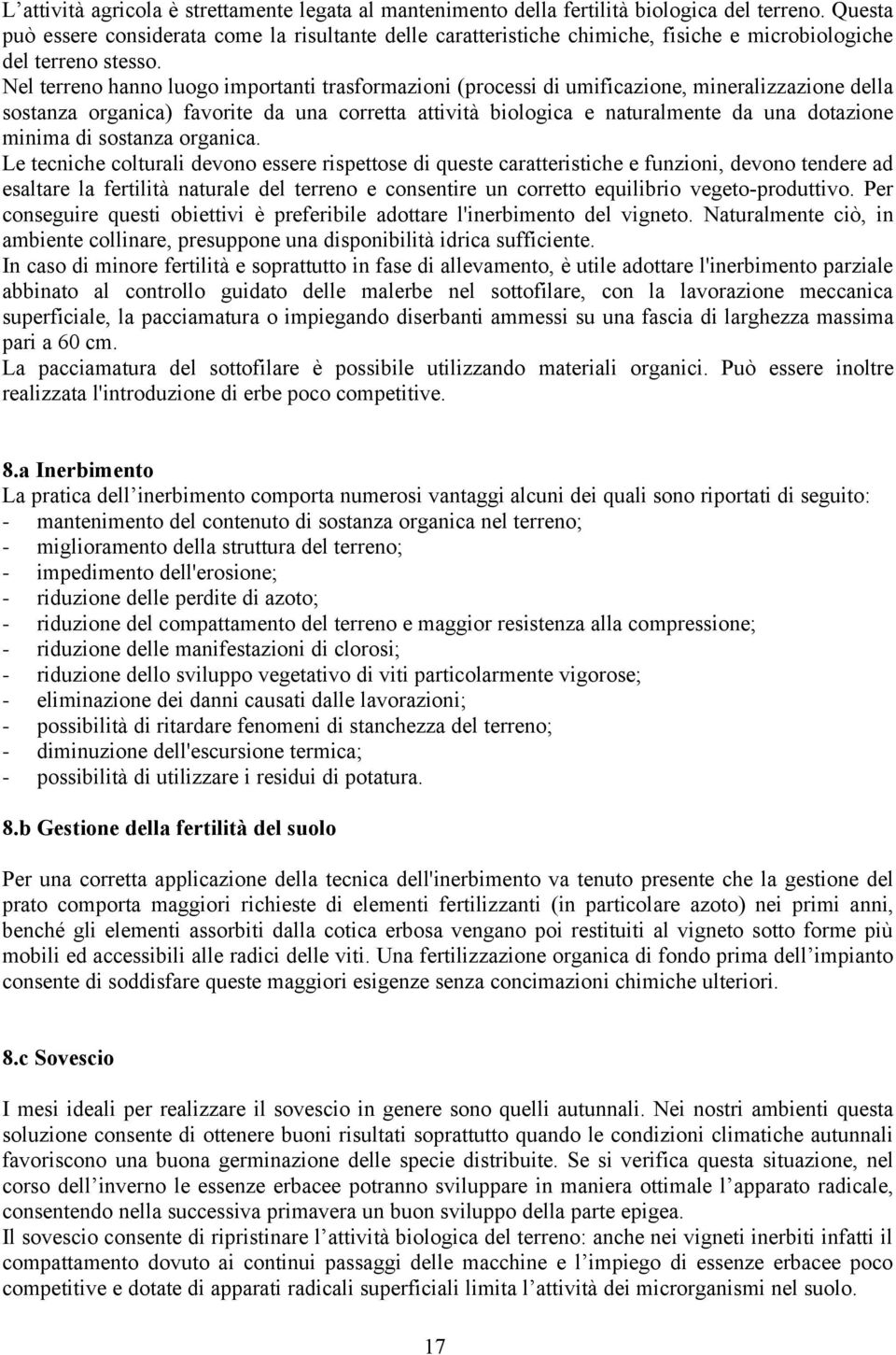 Nel terreno hanno luogo importanti trasformazioni (processi di umificazione, mineralizzazione della sostanza organica) favorite da una corretta attività biologica e naturalmente da una dotazione