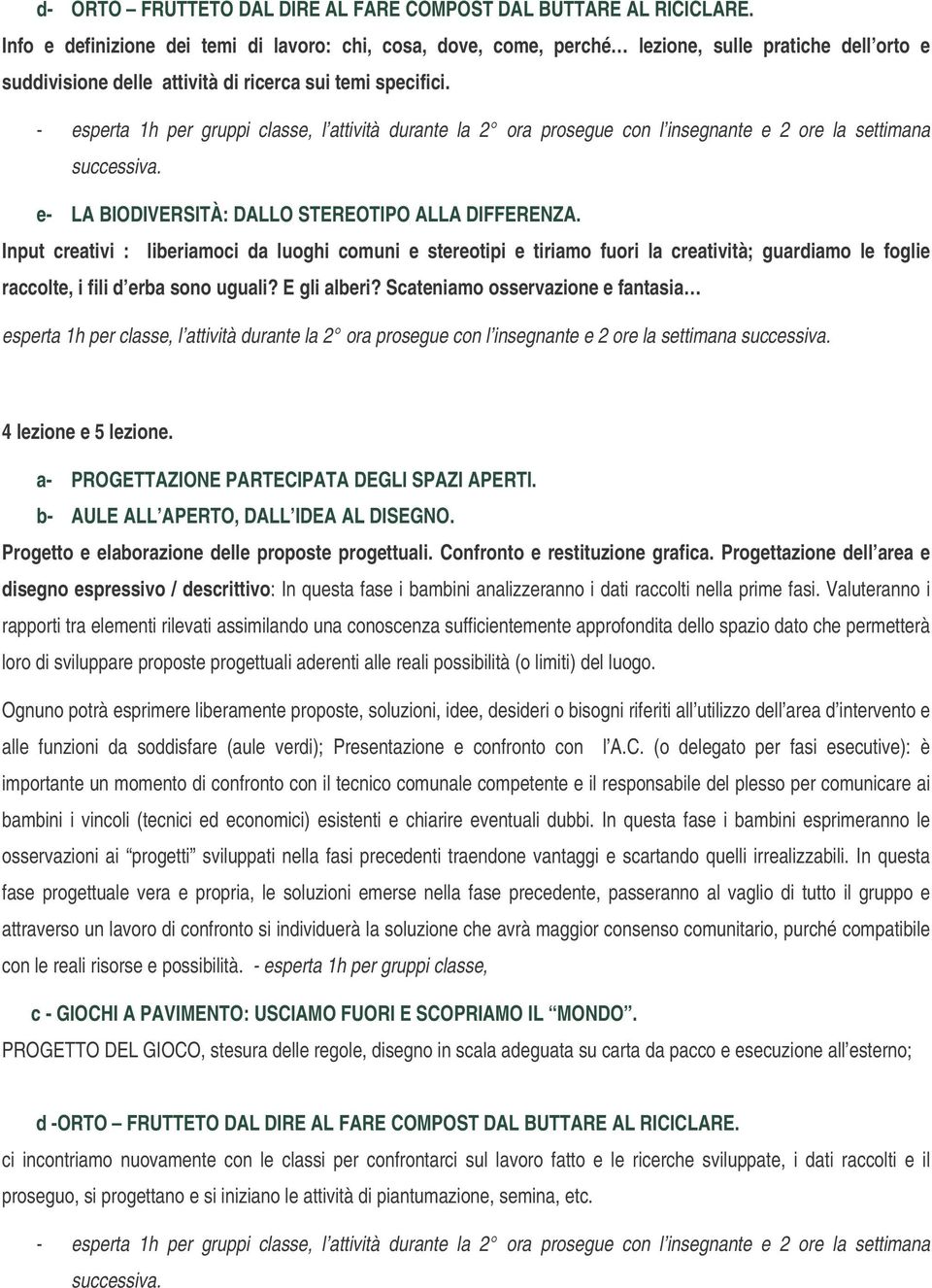 Input creativi : liberiamoci da luoghi comuni e stereotipi e tiriamo fuori la creatività; guardiamo le foglie raccolte, i fili d erba sono uguali? E gli alberi?