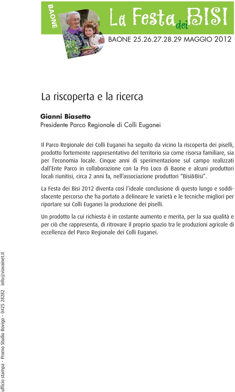 Cinque anni di sperimentazione sul campo realizzati dall Ente Parco in collaborazione con la Pro Loco di Baone e alcuni produttori locali riunitisi, circa 2 anni fa, nell associazione produttori