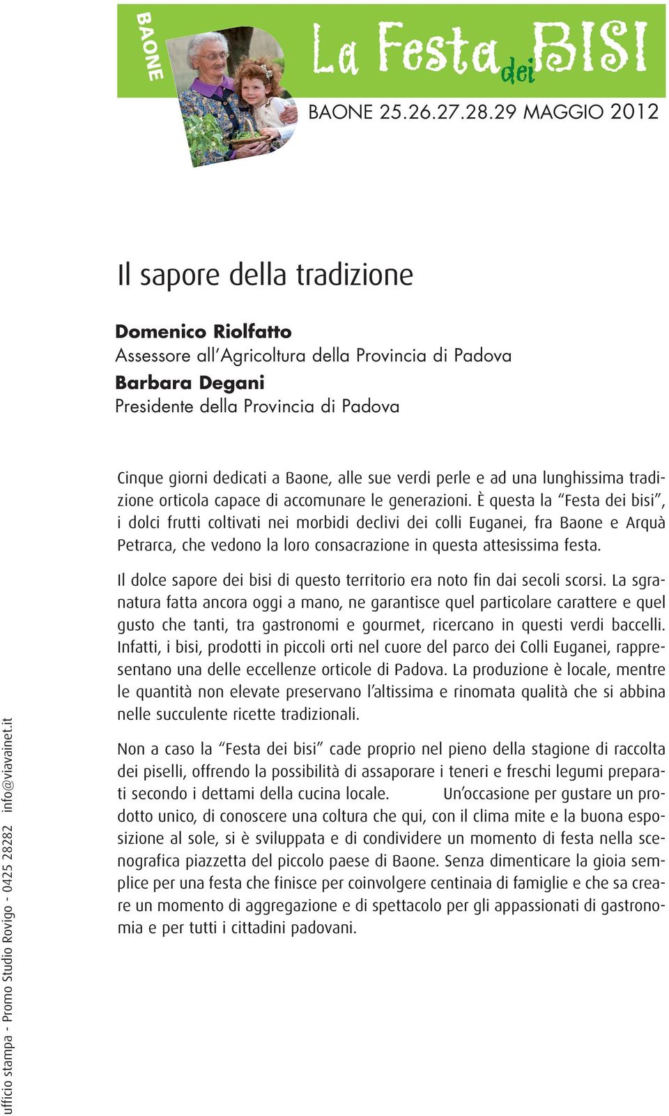 È questa la Festa bisi, i dolci frutti coltivati nei morbidi declivi colli Euganei, fra Baone e Arquà Petrarca, che vedono la loro consacrazione in questa attesissima festa.