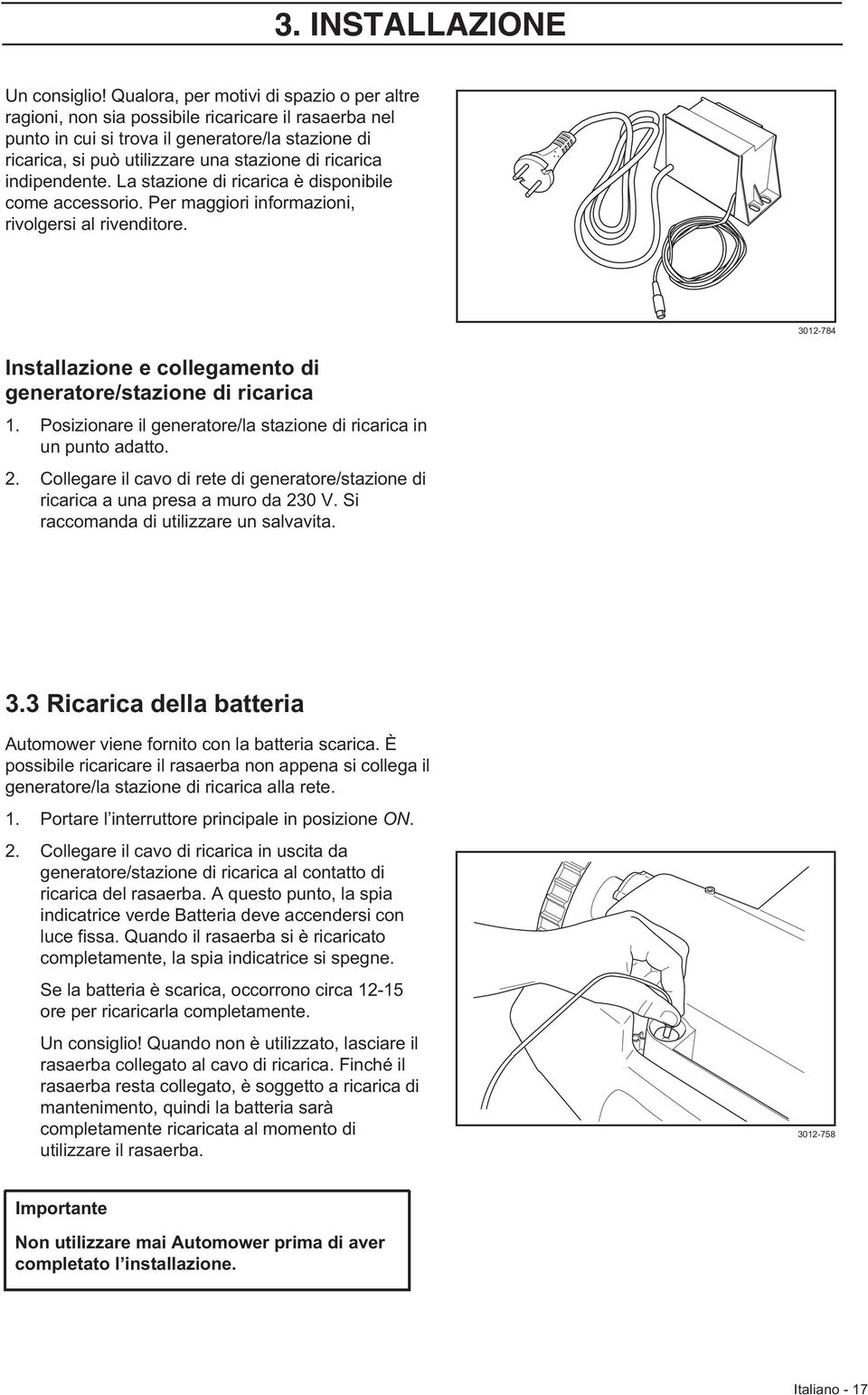 indipendente. La stazione di ricarica è disponibile come accessorio. Per maggiori informazioni, rivolgersi al rivenditore. 3012-784 Installazione e collegamento di generatore/stazione di ricarica 1.