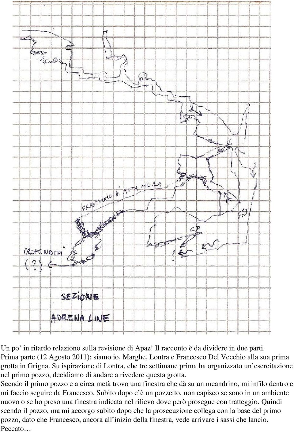 Su ispirazione di Lontra, che tre settimane prima ha organizzato un esercitazione nel primo pozzo, decidiamo di andare a rivedere questa grotta.