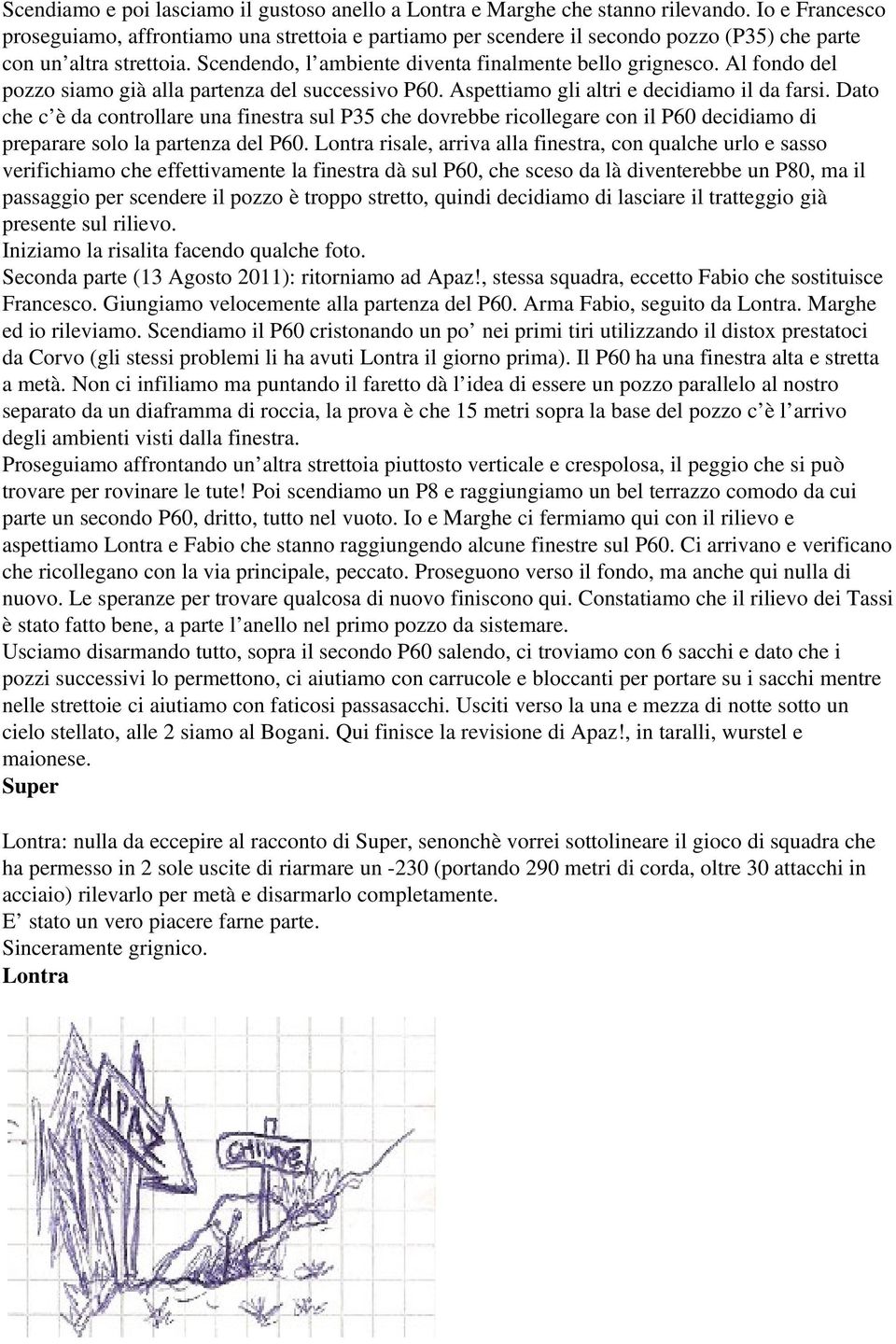 Al fondo del pozzo siamo già alla partenza del successivo P60. Aspettiamo gli altri e decidiamo il da farsi.