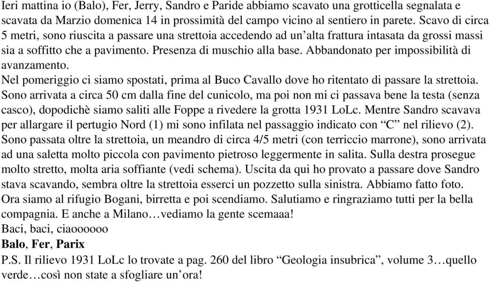 Abbandonato per impossibilità di avanzamento. Nel pomeriggio ci siamo spostati, prima al Buco Cavallo dove ho ritentato di passare la strettoia.