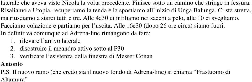 Alle 4e30 ci infiliamo nei sacchi a pelo, alle 10 ci svegliamo. Facciamo colazione e partiamo per l uscita. Alle 16e30 (dopo 26 ore circa) siamo fuori.