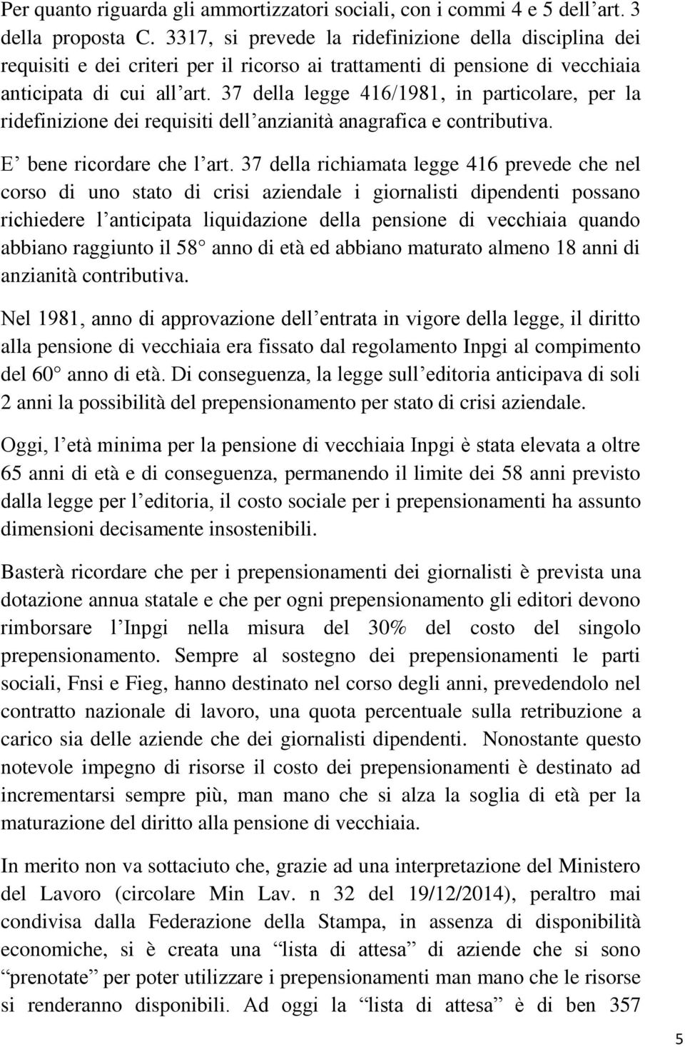 37 della legge 416/1981, in particolare, per la ridefinizione dei requisiti dell anzianità anagrafica e contributiva. E bene ricordare che l art.