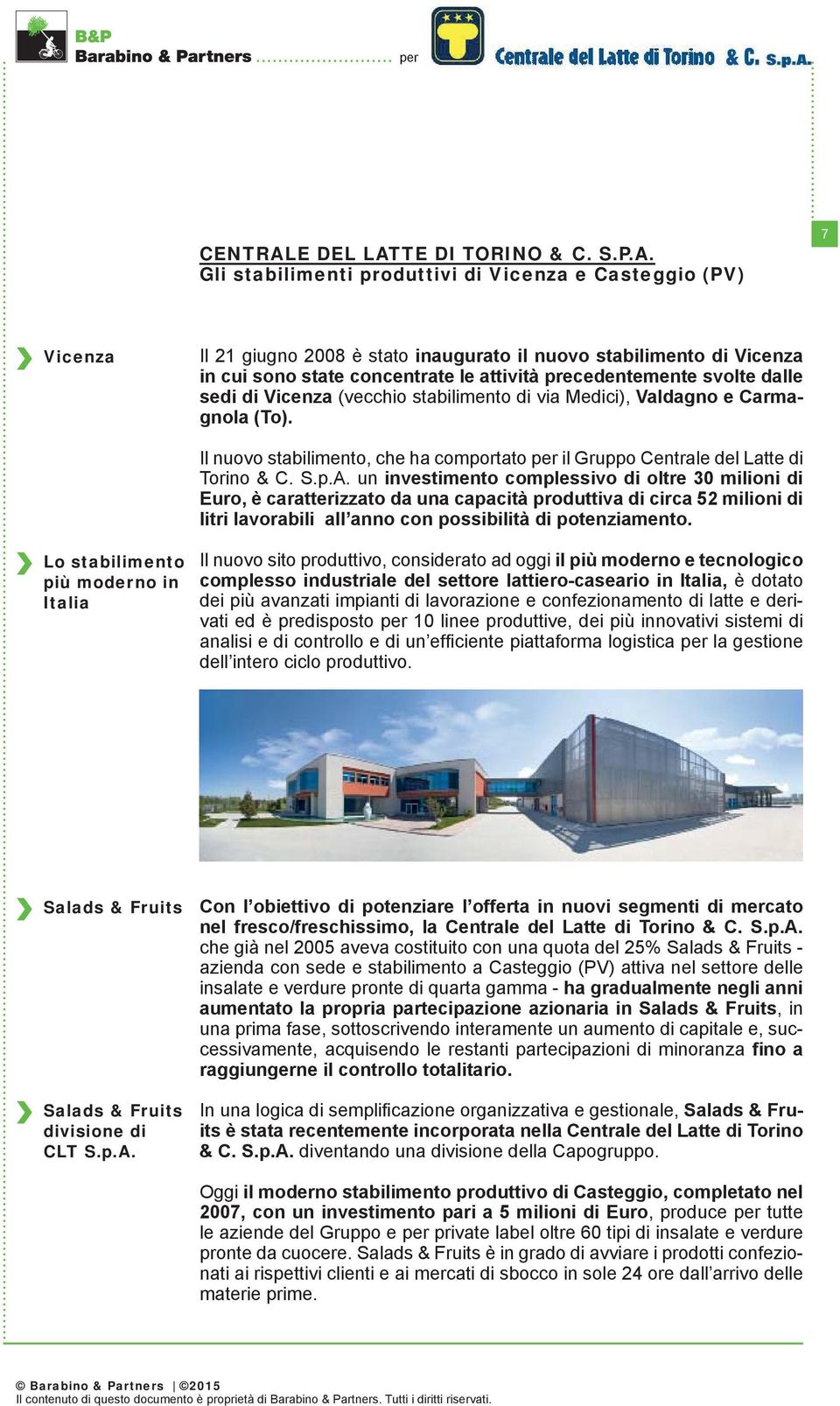 un investimento complessivo di oltre 30 milioni di Euro, è caratterizzato da una capacità produttiva di circa 52 milioni di litri lavorabili all anno con possibilità di potenziamento.