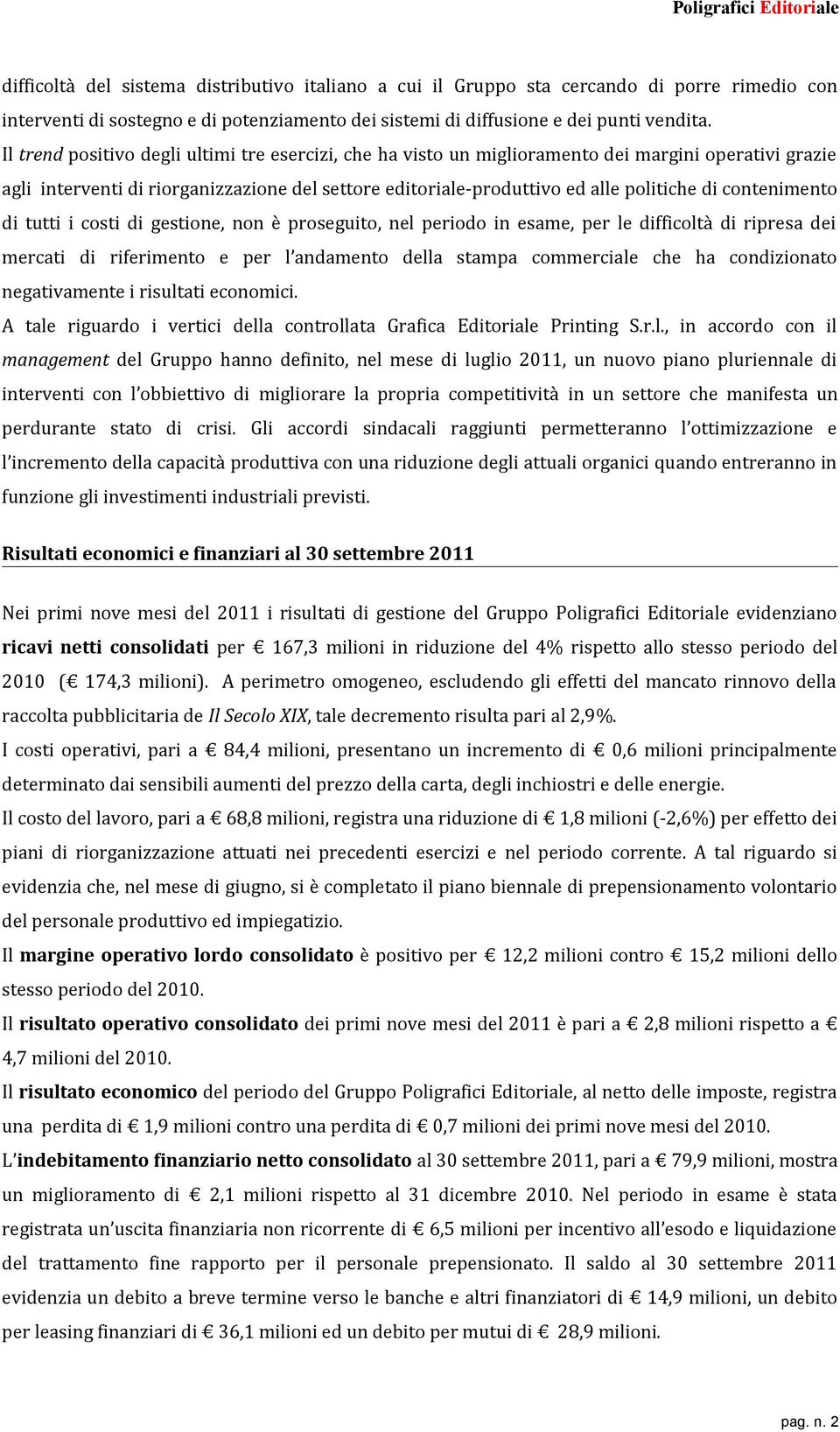 contenimento di tutti i costi di gestione, non è proseguito, nel periodo in esame, per le difficoltà di ripresa dei mercati di riferimento e per l andamento della stampa commerciale che ha