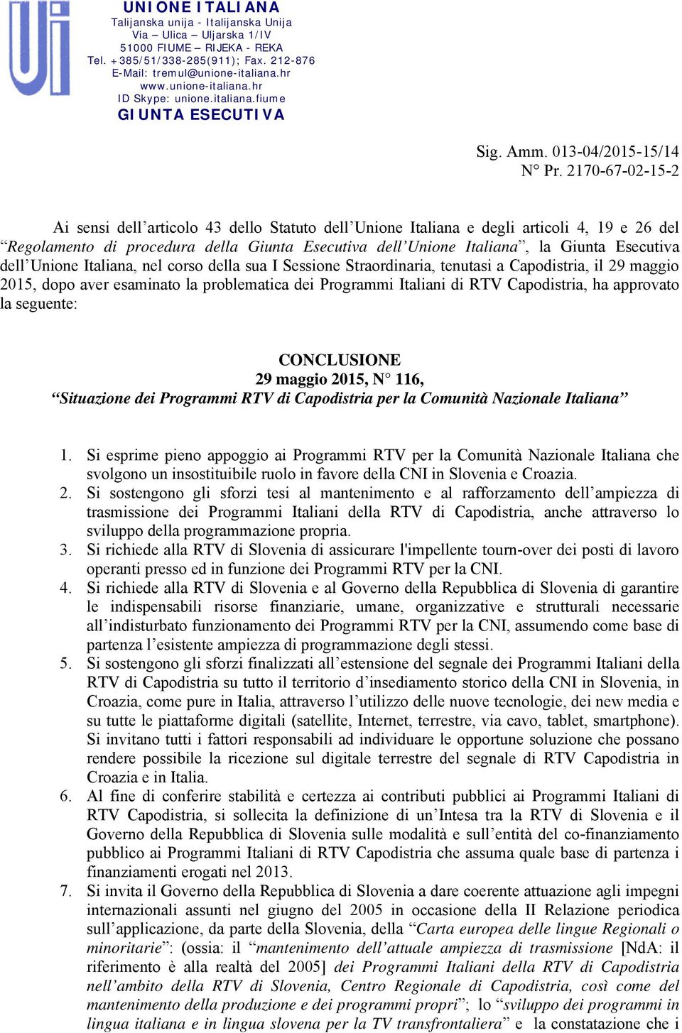2170-67-02-15-2 Ai sensi dell articolo 43 dello Statuto dell Unione Italiana e degli articoli 4, 19 e 26 del Regolamento di procedura della Giunta Esecutiva dell Unione Italiana, la Giunta Esecutiva