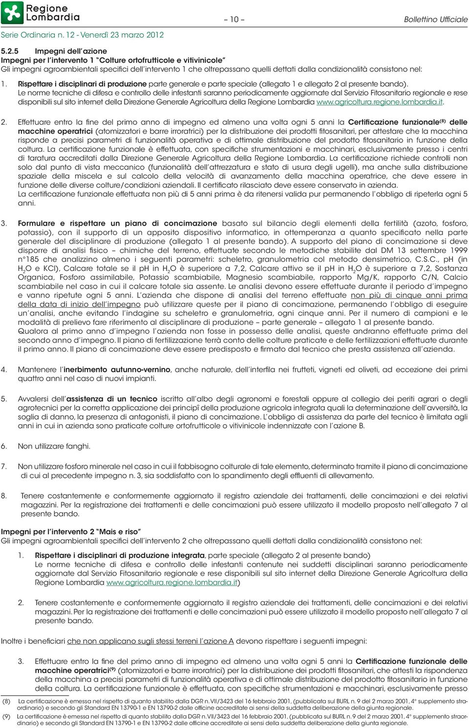 consistono nel: 1. Rispettare i disciplinari di produzione parte generale e parte speciale (allegato 1 e allegato 2 al presente bando).